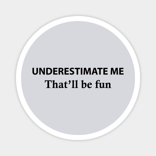 Underestimate Me That'll Be Fun Magnet by Souna's Store